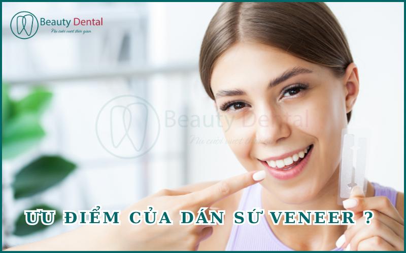 Dán sứ Veneer với nhiều ưu điểm nổi trội, đặc biệt là ít gây xâm lấn