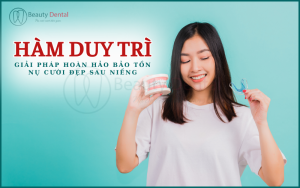 Hàm duy trì - bảo tồn nụ cười sau niềng hiệu quả